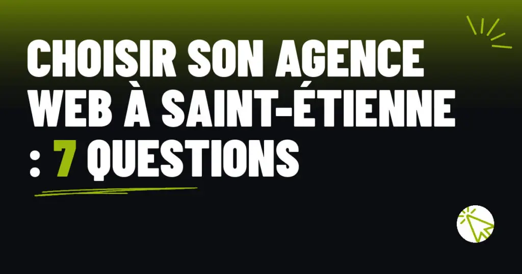Choisir son agence web à Saint-Étienne : 7 questions