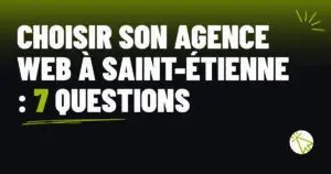 Choisir son agence web à Saint-Étienne : 7 questions