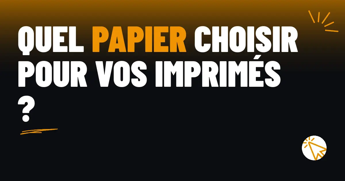 Quel papier choisir pour vos imprimés ?