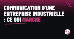 Communication d’une entreprise industrielle : ce qui marche