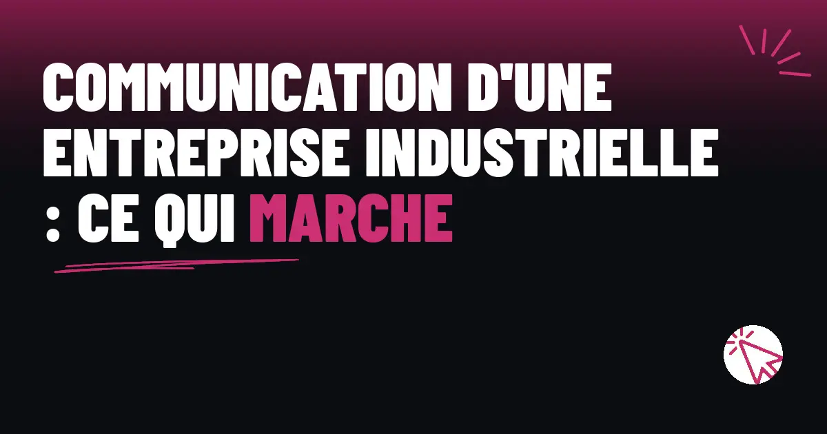 Communication d’une entreprise industrielle : ce qui marche