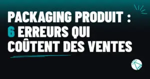 Packaging produit : 6 erreurs qui coûtent des ventes