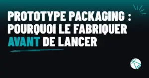 Prototype packaging : pourquoi on le fabrique avant de lancer