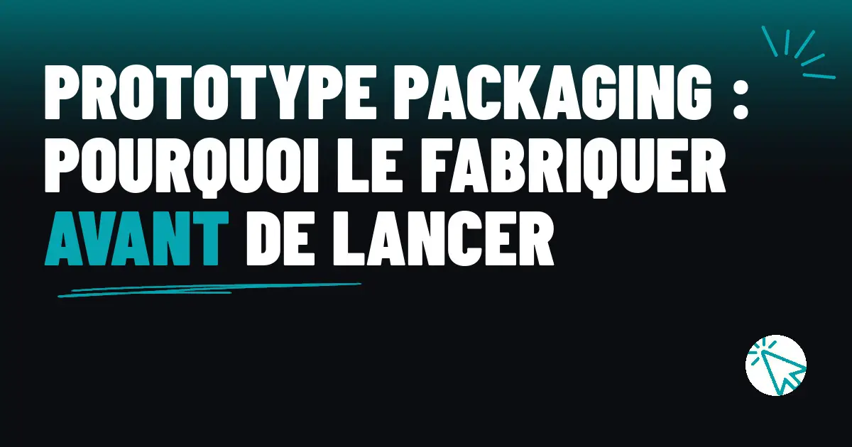 Prototype packaging : pourquoi on le fabrique avant de lancer