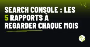 Search Console : les 5 rapports à regarder chaque mois