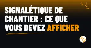 Signalétique de chantier : ce que vous devez afficher